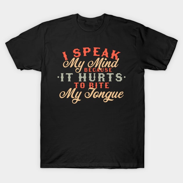 I Speak My Mind Because it Hurts To Bite My Tongue Extrovert T-Shirt by OrangeMonkeyArt